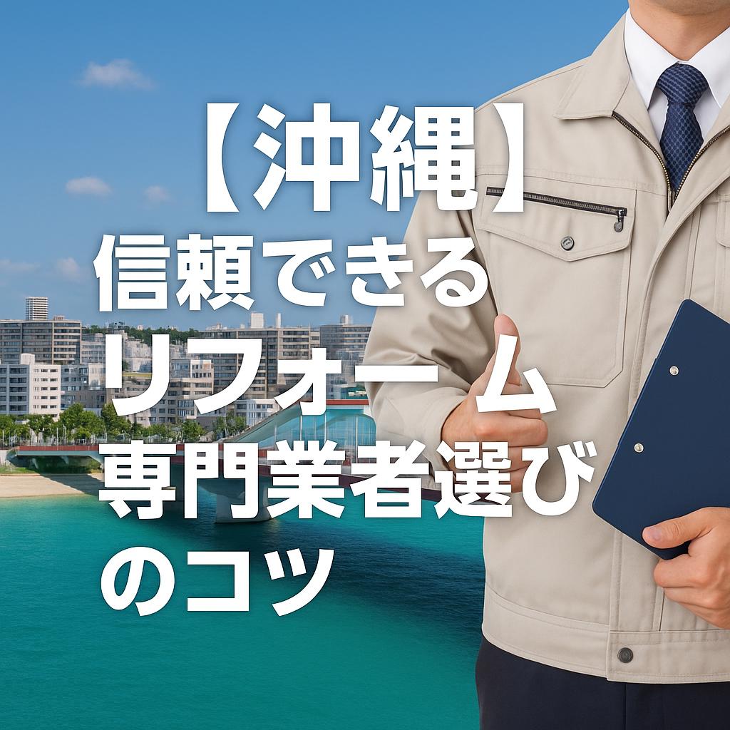 【沖縄】信頼できるリフォーム専門業者選びのコツ